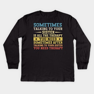 Sometimes Talking To Your Sister Is All The Therapy You Need - Funny Gift for brother Kids Long Sleeve T-Shirt
